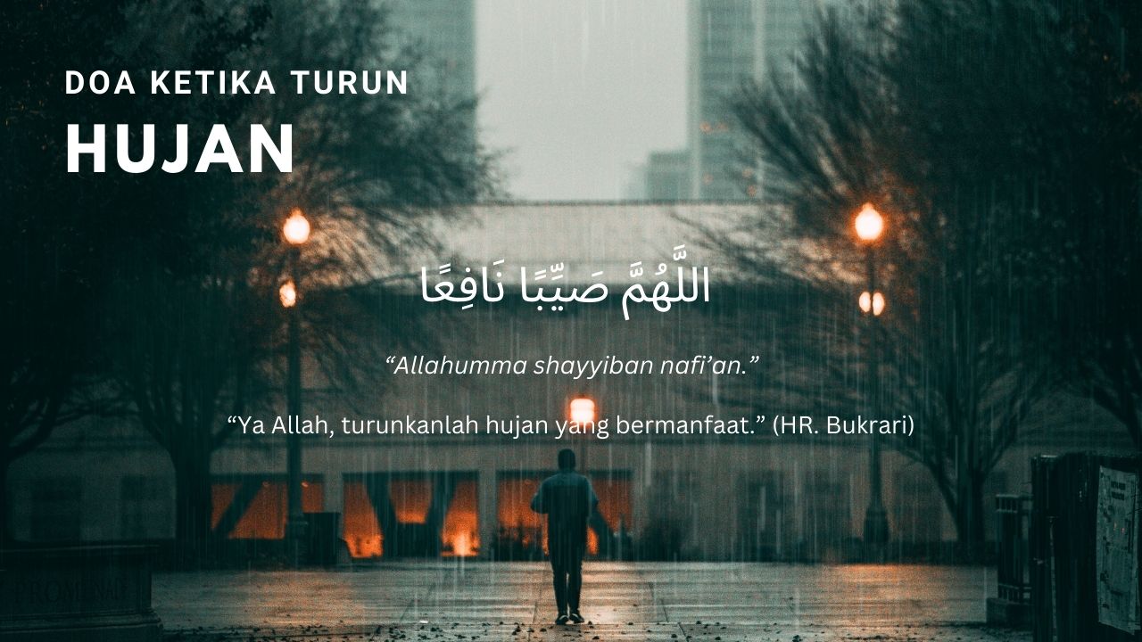 Doa Ketika Hujan Lebat, Ketika Reda, Arab, Latin & Artinya (Allahumma Shoyyiban Nafi'an)