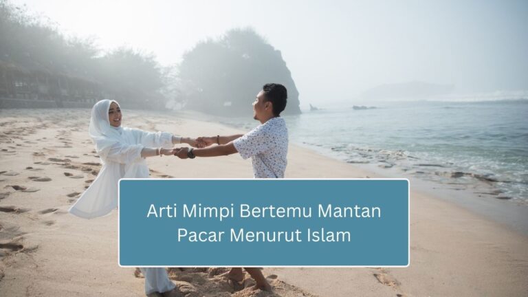 10 Arti Mimpi Bertemu Mantan Pacar Menurut Islam, Benarkah Ada?