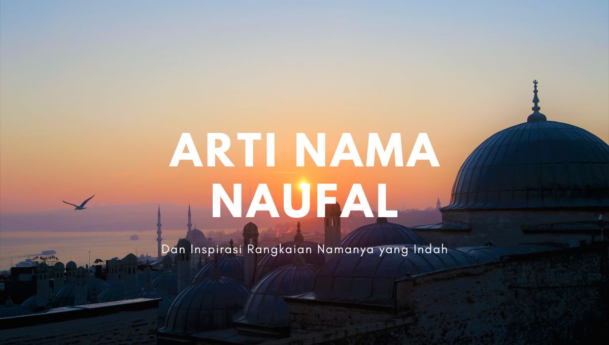 Arti Nama Naufal dalam Islam dan Ide Rangkaian Namanya