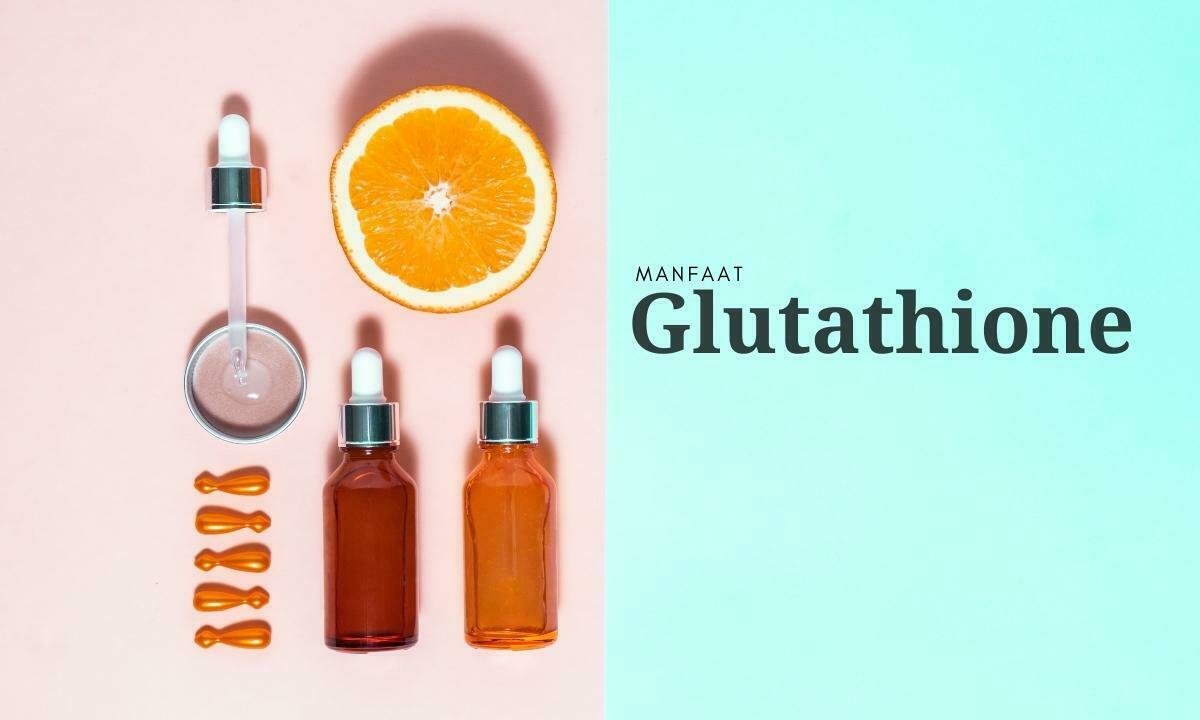 Manfaat Glutathione untuk Wajah Cantik Berseri