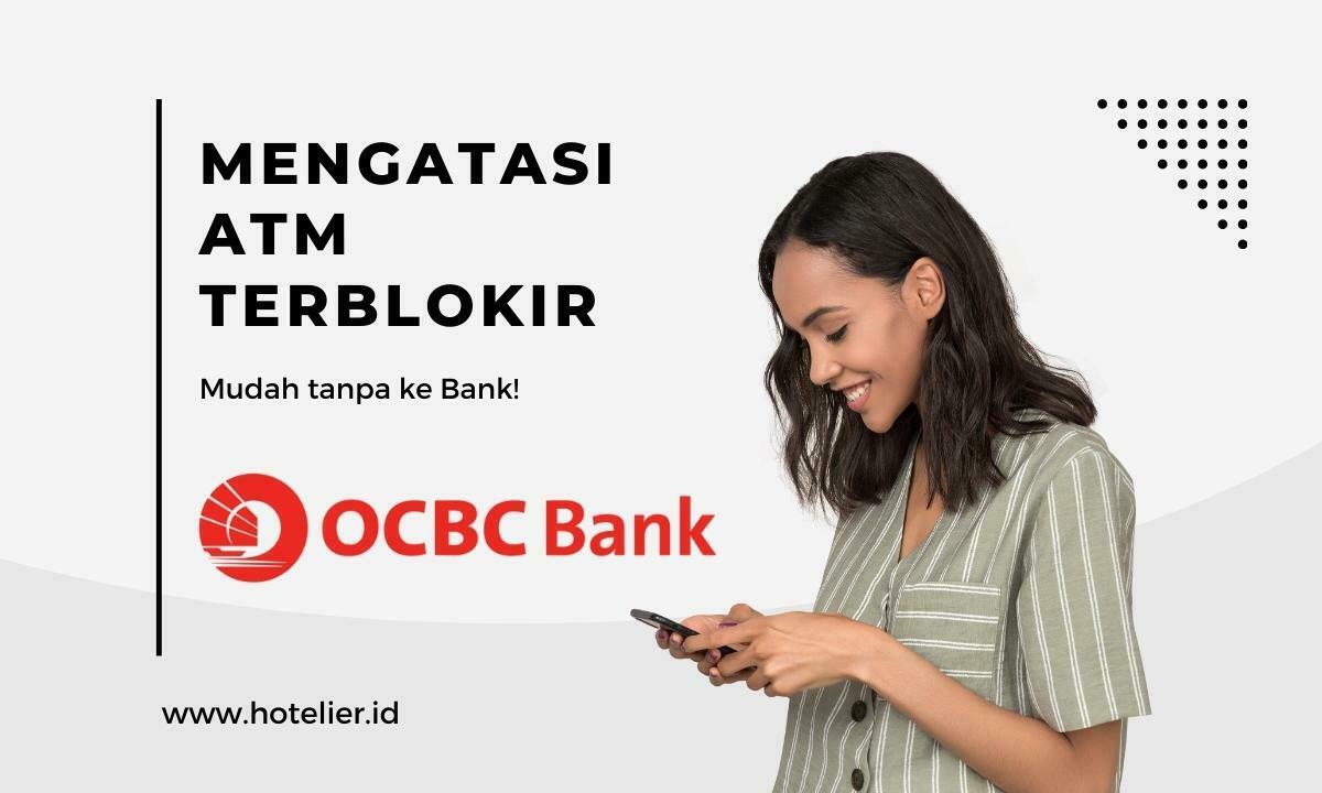 4 Cara Mengatasi ATM OCBC Terblokir Tanpa Ke Bank, Mudah!