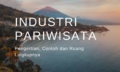 Apa yang Dimaksud dengan Industri Pariwisata